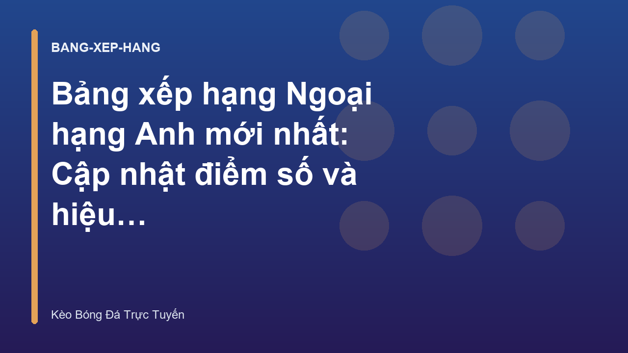 Read more about the article Bảng xếp hạng Ngoại hạng Anh mới nhất: Cập nhật điểm số và hiệu số