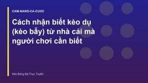 Read more about the article Cách nhận biết kèo dụ (kèo bẫy) từ nhà cái mà người chơi cần biết