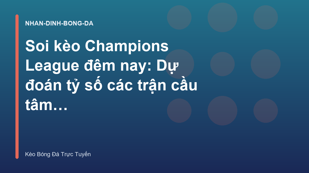 Read more about the article Soi kèo Champions League đêm nay: Dự đoán tỷ số các trận cầu tâm điểm